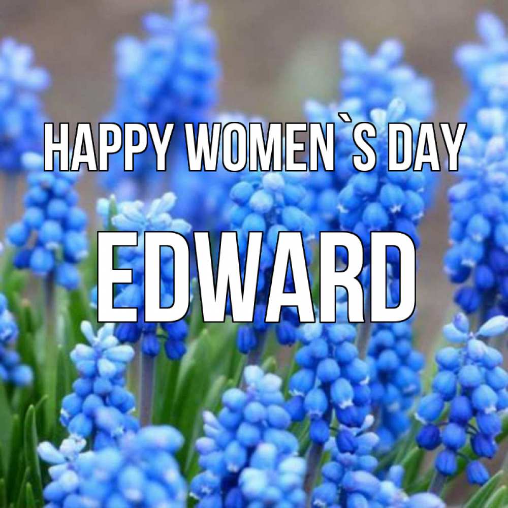 Greetings card с именем, Edward happy women`s day Поздравительная открытка для женщин с цветами на праздничную дату Greetings with text for free download 
